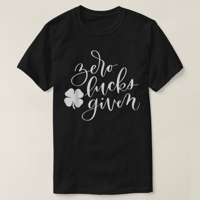 St Patricks Day Zero Lucks Given  Funny Shamrock  T-Shirt (Design Front)
