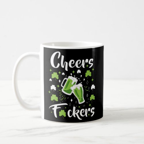 St Patricks Days And Cheers F Ckers Coffee Mug