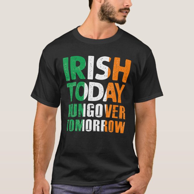 St.Patrick's Paddy's Irish Today Hangover Tomorrow T-Shirt (Front)