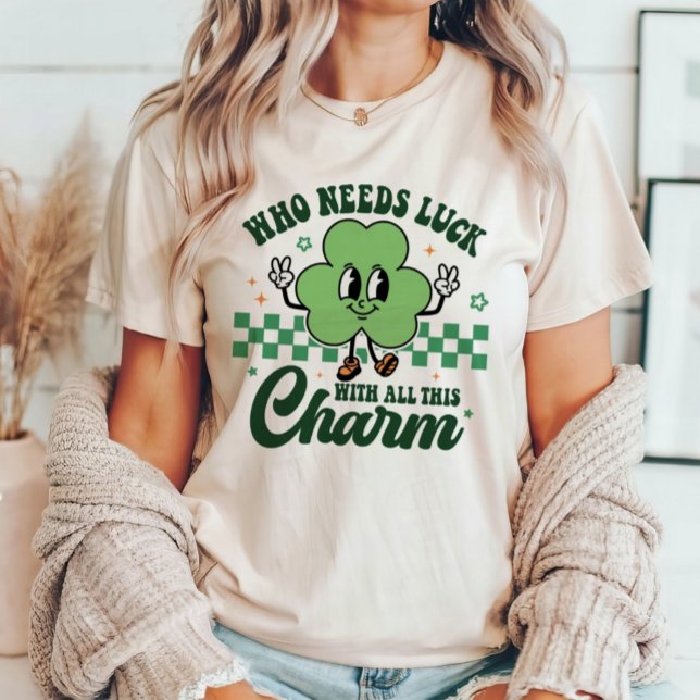 St Patrick's Who Needs Luck with All This Charm T-Shirt (Creator Uploaded)