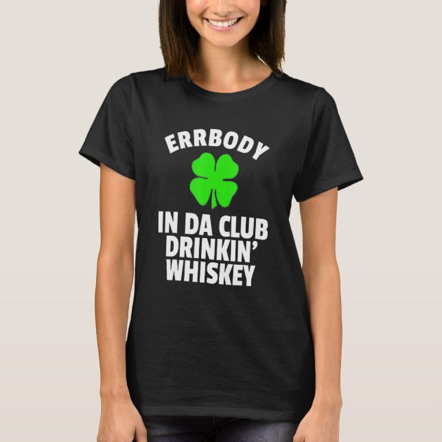 St Pattys Day In Da Club Drinkin Whiskey Irish Say T-Shirt (Front)