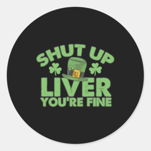 St Pattys Day Shut Up Liver YouRe Fine Classic Round Sticker