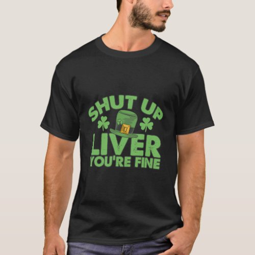 St Pattys Day Shut Up Liver YouRe Fine T_Shirt