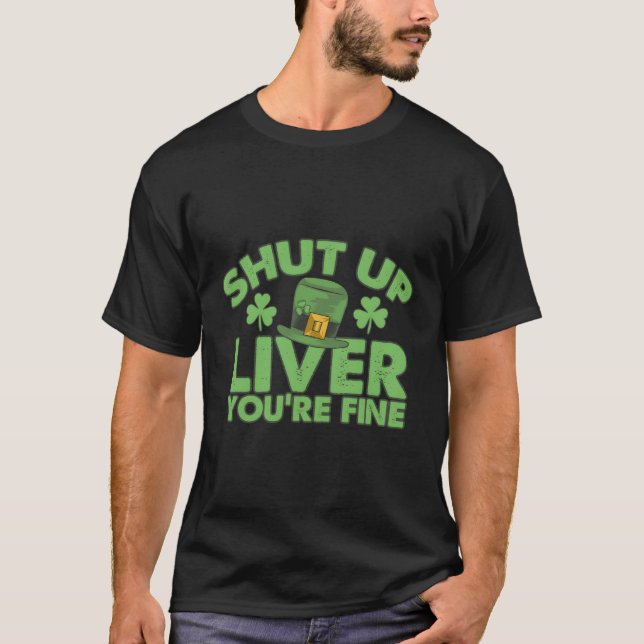 St Pattys Day Shut Up Liver You'Re Fine T-Shirt (Front)