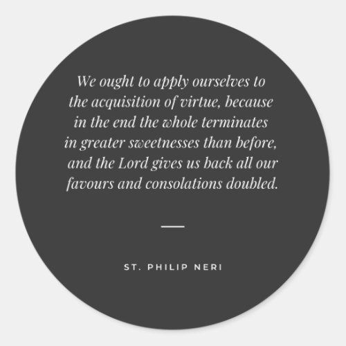 St Philip Neri Quote _ Acquisition of virtue Classic Round Sticker