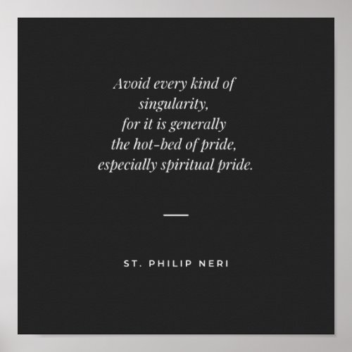 St Philip Neri Quote _ Avoid singularity Poster