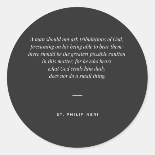 St Philip Neri Quote _ Bear daily tribulations Classic Round Sticker