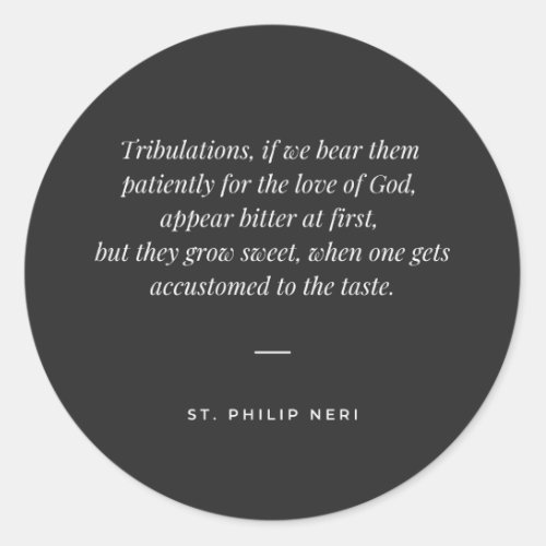 St Philip Neri Quote _ Bear tribulation patiently Classic Round Sticker