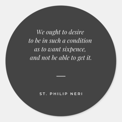 St Philip Neri Quote _ Desire poverty Classic Round Sticker