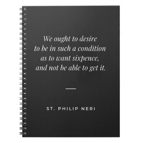 St Philip Neri Quote _ Desire poverty Notebook