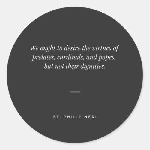 St Philip Neri Quote Desire virtues not dignities Classic Round Sticker