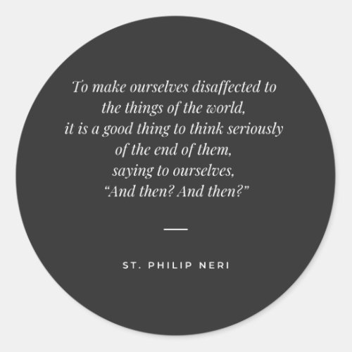 St Philip Neri Quote _ Detachment end of things Classic Round Sticker