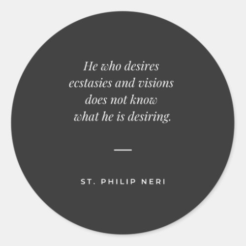 St Philip Neri Quote _ Do not desire ectasy vision Classic Round Sticker