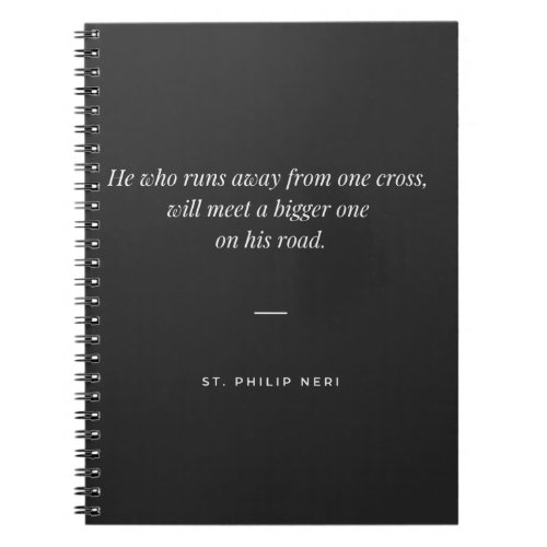 St Philip Neri Quote Do not run away from a cross Notebook