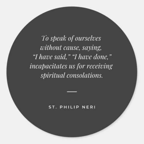 St Philip Neri Quote _ Do not speak of yourself Classic Round Sticker