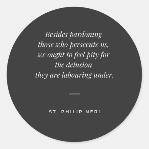St Philip Neri Quote _ Forgive persecutions Classic Round Sticker