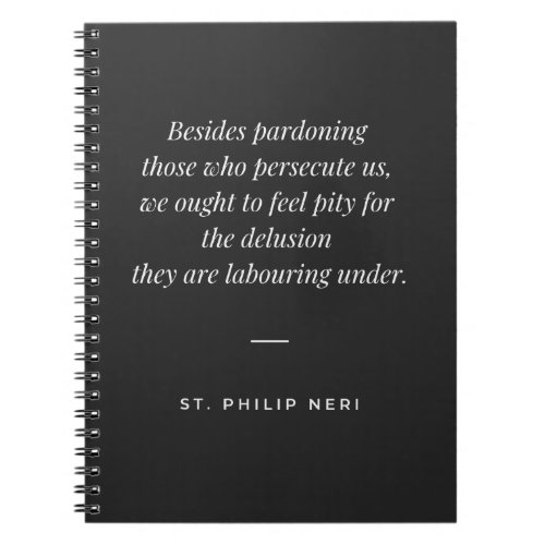St Philip Neri Quote _ Forgive persecutions Notebook