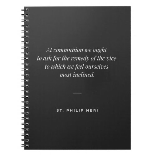 St Philip Neri Quote _ Holy Communion against vice Notebook