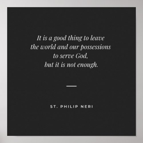St Philip Neri Quote _ Leave the world for God Poster