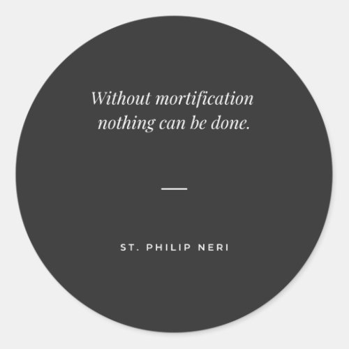 St Philip Neri Quote _ Mortification is necessary  Classic Round Sticker
