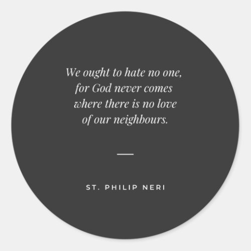 St Philip Neri Quote _ Never hate anyone Classic Round Sticker