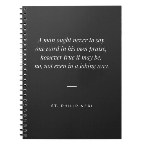 St Philip Neri Quote _ Never praise yourself Notebook