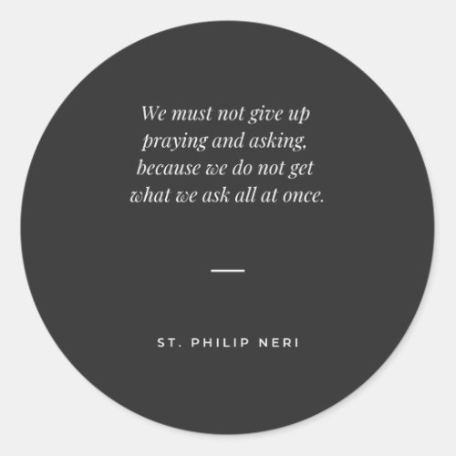 St Philip Neri Quote _ Never stop praying  asking Classic Round Sticker