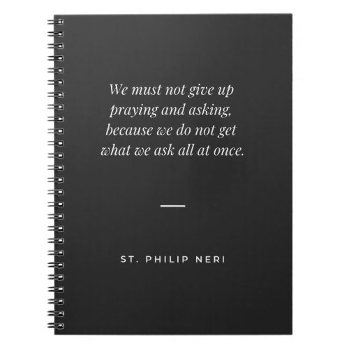 St Philip Neri Quote _ Never stop praying  asking Notebook