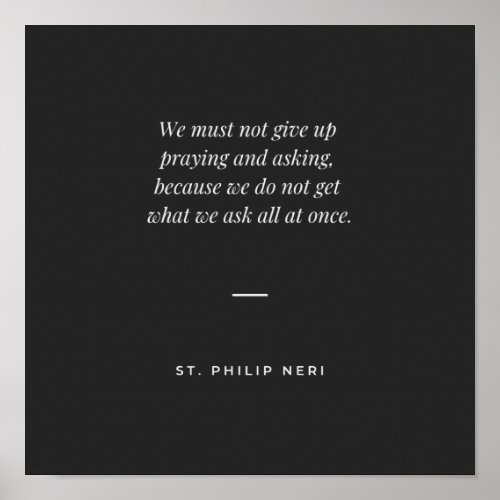 St Philip Neri Quote _ Never stop praying  asking Poster