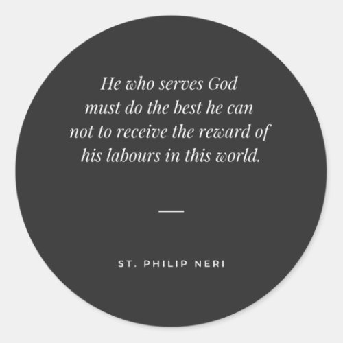 St Philip Neri Quote _ No reward in this world Classic Round Sticker