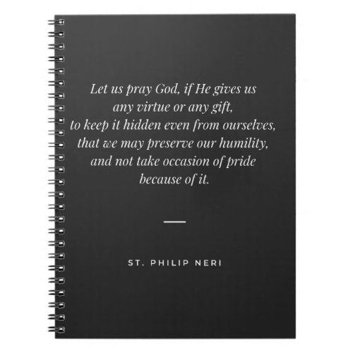 St Philip Neri Quote _ Pray God for humility Notebook
