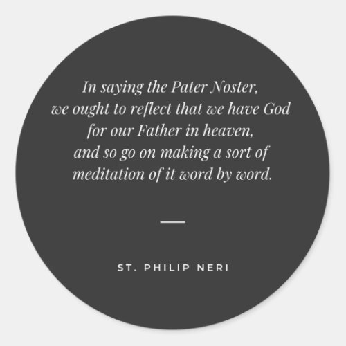 St Philip Neri Quote Pray  medidate Pater Noster Classic Round Sticker