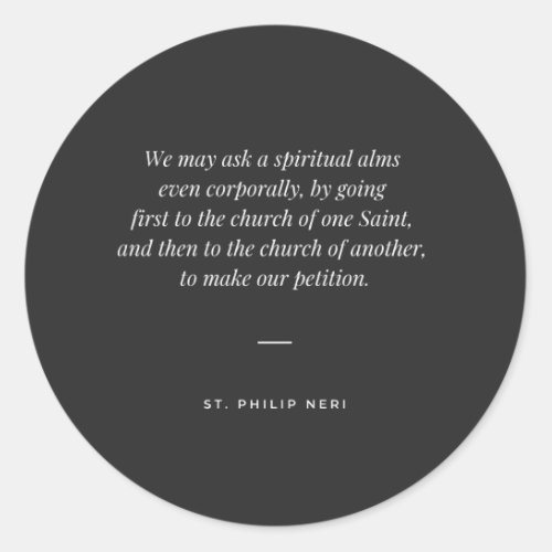 St Philip Neri Quote _ Pray the Saints as a beggar Classic Round Sticker
