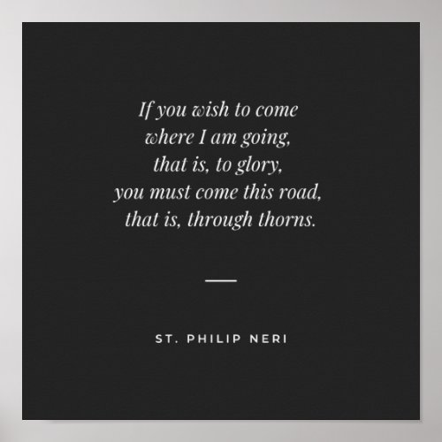 St Philip Neri Quote _ To glory through thorns Poster