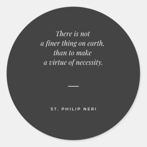 St Philip Neri Quote _ Virtue of necessity Classic Round Sticker