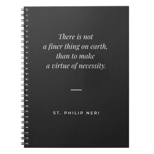 St Philip Neri Quote _ Virtue of necessity Notebook