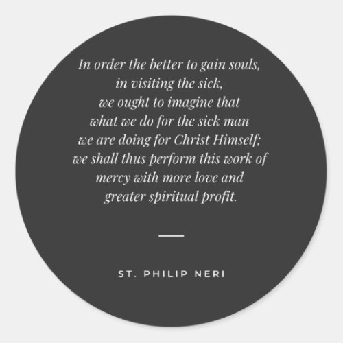 St Philip Neri Quote _ Visiting the sick Classic Round Sticker