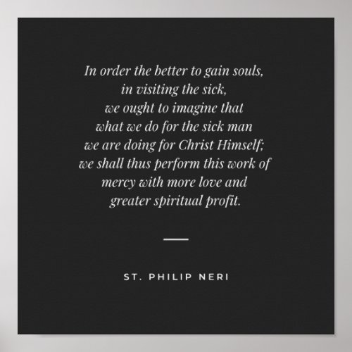 St Philip Neri Quote _ Visiting the sick Poster