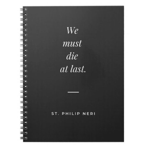 St Philip Neri Quote _ We must die at last Notebook