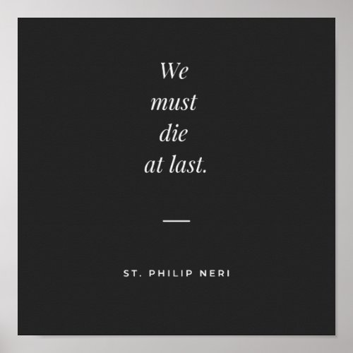 St Philip Neri Quote _ We must die at last Poster