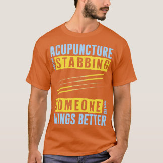 Stabbing People Makes Things Better Acupuncturist T-Shirt
