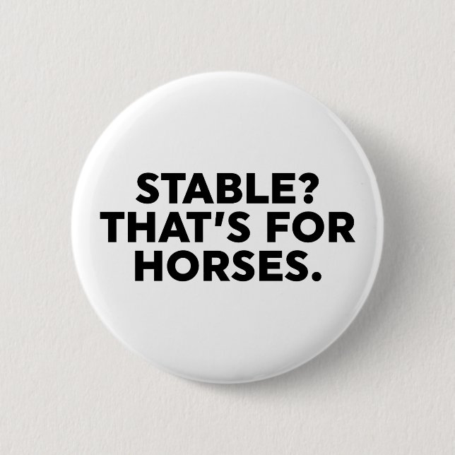 Stable? That's For Horses. Button (Front)