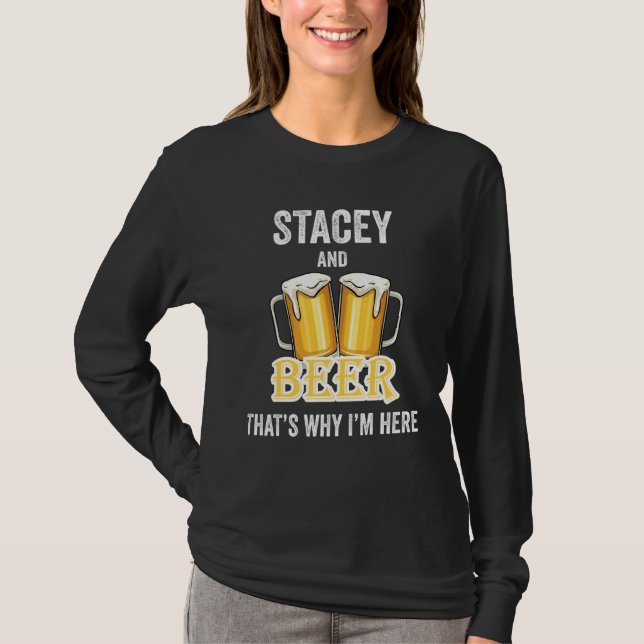 Stacey And Beer That's Why I'm Here T-Shirt (Front)