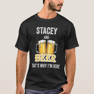 Stacey And Beer That's Why I'm Here T-Shirt