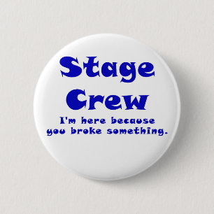 Stage Crew Im here because you broke something Pinback Button