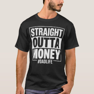 Staight Outta Money Funny Dad Gift T-Shirt