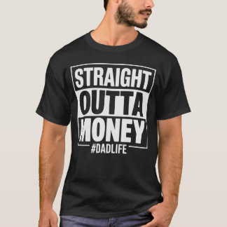 Staight Outta Money Funny Dad Gift T-Shirt