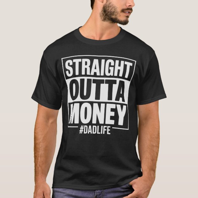 Staight Outta Money Funny Dad Gift T-Shirt (Front)