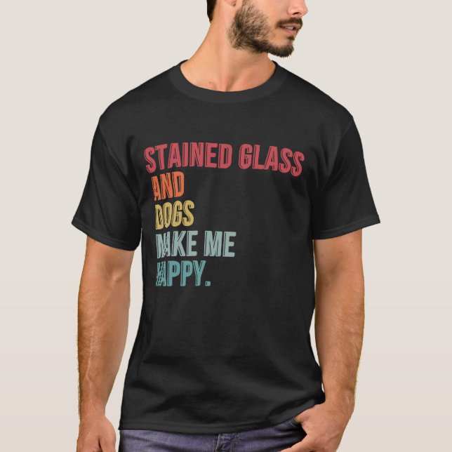 Stained Glass And Dogs Make Me Happy Funny T-Shirt (Front)