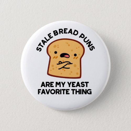 Stale Bread Puns Are My Yeast Favorite Thing Puns Button